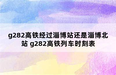 g282高铁经过淄博站还是淄博北站 g282高铁列车时刻表